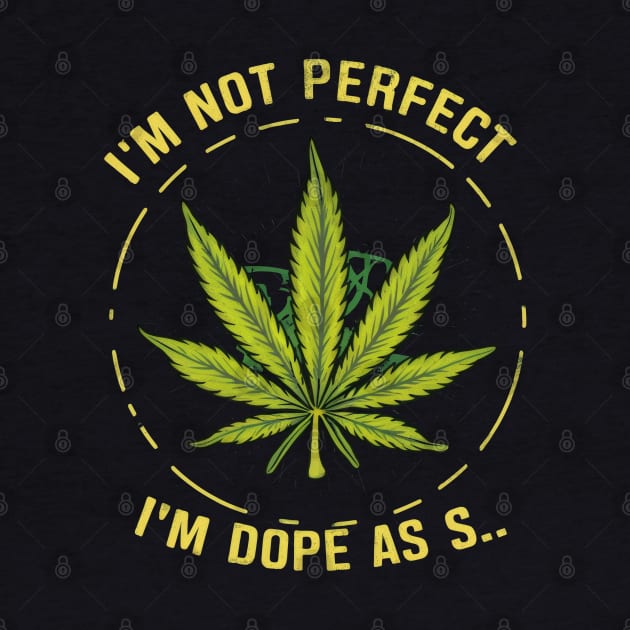 I'm not perfect but I'm dope as s... by SimpliPrinter